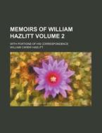 Memoirs of William Hazlitt Volume 2; With Portions of His Correspondence di William Carew Hazlitt edito da Rarebooksclub.com