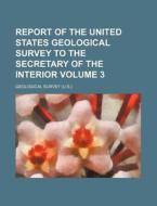 Report of the United States Geological Survey to the Secretary of the Interior Volume 3 di Geological Survey edito da Rarebooksclub.com