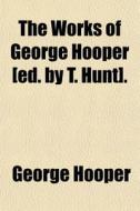 The Works Of George Hooper [ed. By T. Hu di George Hooper edito da General Books