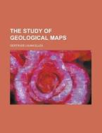 The Study Of Geological Maps di Gertrude L. Elles edito da Rarebooksclub.com