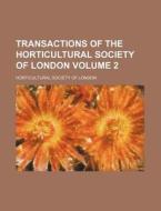 Transactions Of The Horticultural Societ di Royal Horticultural Society, Horticultural Society of London edito da Rarebooksclub.com