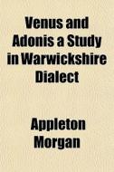 Venus And Adonis A Study In Warwickshire di Appleton Morgan edito da General Books