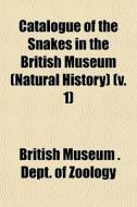 Catalogue Of The Snakes In The British M di British Museum Dept of Zoology edito da General Books