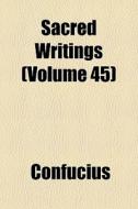 Sacred Writings Volume 45 di Confucius edito da Rarebooksclub.com