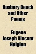Duxbury Beach And Other Poems di Eugene Joseph Vincent Huiginn edito da General Books Llc
