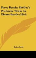 Percy Bysshe Shelley's Poetische Werke in Einem Bande (1844) di Julius Seybt edito da Kessinger Publishing