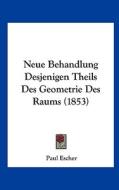 Neue Behandlung Desjenigen Theils Des Geometrie Des Raums (1853) di Paul Escher edito da Kessinger Publishing