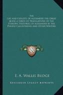 The Life and Exploits of Alexander the Great Being a Series of Translations of the Ethiopic Histories of Alexander by the Pseudo Callisthenes and Othe edito da Kessinger Publishing