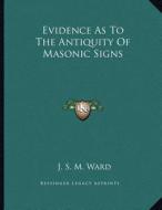 Evidence as to the Antiquity of Masonic Signs di J. S. M. Ward edito da Kessinger Publishing