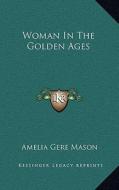 Woman in the Golden Ages di Amelia Gere Mason edito da Kessinger Publishing