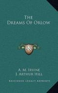 The Dreams of Orlow di A. M. Irvine edito da Kessinger Publishing