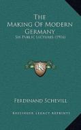 The Making of Modern Germany: Six Public Lectures (1916) di Ferdinand Schevill edito da Kessinger Publishing