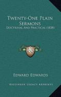 Twenty-One Plain Sermons: Doctrinal and Practical (1838) di Edward Edwards edito da Kessinger Publishing
