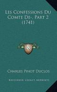 Les Confessions Du Comte de-, Part 2 (1741) di Charles Pinot- Duclos edito da Kessinger Publishing