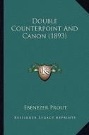 Double Counterpoint and Canon (1893) di Ebenezer Prout edito da Kessinger Publishing