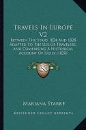 Travels in Europe V2: Between the Years 1824 and 1828, Adapted to the Use of Travelers, and Comprising a Historical Account of Sicily (1828) di Mariana Starke edito da Kessinger Publishing