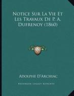 Notice Sur La Vie Et Les Travaux de P. A. Dufrenoy (1860) di Adolphe D'Archiac edito da Kessinger Publishing