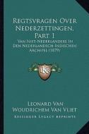 Regtsvragen Over Nederzettingen, Part 1: Van Niet-Nederlanders in Den Nederlandsch-Indischen Archipel (1879) di Leonard Van Woudrichem Van Vliet edito da Kessinger Publishing