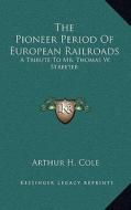 The Pioneer Period of European Railroads: A Tribute to Mr. Thomas W. Streeter di Arthur H. Cole edito da Kessinger Publishing
