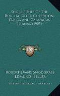 Shore Fishes of the Revillagigedo, Clipperton, Cocos and Galapagos Islands (1905) di Robert Evans Snodgrass, Edmund Heller edito da Kessinger Publishing