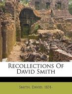 Recollections Of David Smith di David Smith, Smith David 1831- edito da Lightning Source Uk Ltd