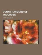 Count Raymond Of Toulouse di Harry Neal Baum edito da Theclassics.us