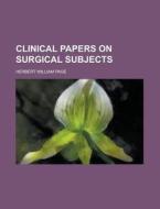 Clinical Papers On Surgical Subjects di U S Government, Herbert William Page edito da Rarebooksclub.com