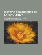 Histoire Des Guerres De La Revolution; Campagnes Du Nord, De 1792 Et 1793 di Jean Pons Guillaume Viennet edito da General Books Llc