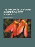The Romances Of Dumas (volume 23); Olympe De Cleves di Alexandre Dumas edito da General Books Llc