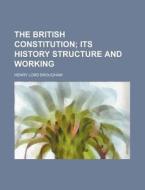 The British Constitution; Its History Structure and Working di Henry Lord Brougham edito da Rarebooksclub.com