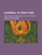 Hannibal of New York; Some Account of the Financial Loves of Hannibal St. Joseph and Paul Cradge di Thomas Isaac Wharton edito da Rarebooksclub.com