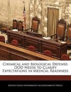 Chemical And Biological Defense: Dod Needs To Clarify Expectations In Medical Readiness edito da Bibliogov