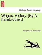 Wages. A story. [By A. Farebrother.] VOL. III di Anonymous, A. Farebrother edito da British Library, Historical Print Editions