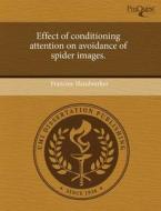 Effect Of Conditioning Attention On Avoidance Of Spider Images. di Francine Handwerker edito da Proquest, Umi Dissertation Publishing