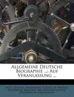Allgemeine Deutsche Biographie ...: Auf Veranlassung ... di Fritz Gerlich, Maximilian II (King of Bavaria), Bayerische Akademie der Wissenschaften. Historische Kommission edito da Nabu Press