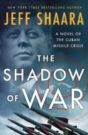 The Shadow of War: A Novel of the Cuban Missile Crisis di Jeff Shaara edito da ST MARTINS PR