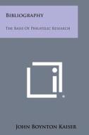 Bibliography: The Basis of Philatelic Research di John Boynton Kaiser edito da Literary Licensing, LLC