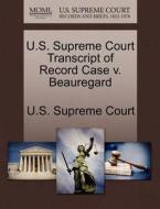 U.s. Supreme Court Transcript Of Record Case V. Beauregard edito da Gale Ecco, U.s. Supreme Court Records