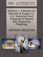 Matheny V. Edwards Ice Machine & Supply Co. U.s. Supreme Court Transcript Of Record With Supporting Pleadings di Arthur I Moulton edito da Gale, U.s. Supreme Court Records
