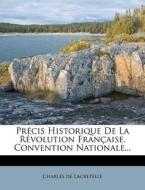 Precis Historique De La Revolution Francaise. Convention Nationale... di Charles De Lacretelle edito da Nabu Press
