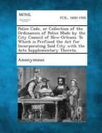 Police Code, or Collection of the Ordinances of Police Made by the City Council of New-Orleans. to Which Is Prefixed the ACT for Incorporating Said Ci edito da Gale, Making of Modern Law