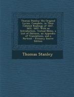 Thomas Stanley: His Original Lyrics, Complete, in Their Collated Readings of 1647, 1651, 1657: With an Introduction, Textual Notes, a di Thomas Stanley edito da Nabu Press