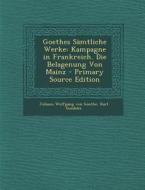 Goethes Samtliche Werke: Kampagne in Frankreich. Die Belagenung Von Mainz di Johann Wolfgang Von Goethe, Karl Goedeke edito da Nabu Press