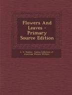 Flowers and Leaves - Primary Source Edition di A. a. Hoskin edito da Nabu Press