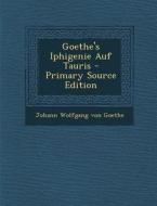 Goethe's Iphigenie Auf Tauris - Primary Source Edition di Johann Wolfgang Von Goethe edito da Nabu Press