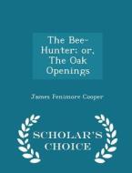 The Bee-hunter; Or, The Oak Openings - Scholar's Choice Edition di James Fenimore Cooper edito da Scholar's Choice