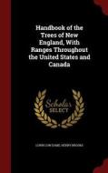 Handbook Of The Trees Of New England, With Ranges Throughout The United States And Canada di Lorin Low Dame edito da Andesite Press