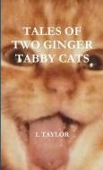 Tales of Two Ginger Tabby Cats di L. Taylor edito da Lulu.com