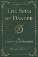 The Spur Of Danger (classic Reprint) di Chauncey Crafts Hotchkiss edito da Forgotten Books