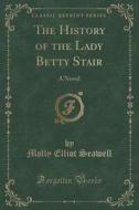 The History Of The Lady Betty Stair di Molly Elliot Seawell edito da Forgotten Books